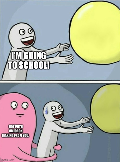 Running Away Balloon Meme | I’M GOING TO SCHOOL! NOT WITH OMICRON LEAKING FROM YOU. | image tagged in memes,running away balloon | made w/ Imgflip meme maker