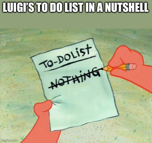 Ez | LUIGI’S TO DO LIST IN A NUTSHELL | image tagged in to-do list nothing,memes,funny,luigi,i see this as an absolute win,nothing | made w/ Imgflip meme maker