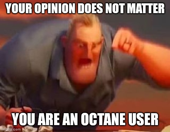 Octane is not the only legend! | YOUR OPINION DOES NOT MATTER; YOU ARE AN OCTANE USER | image tagged in mr incredible mad,apex legends | made w/ Imgflip meme maker