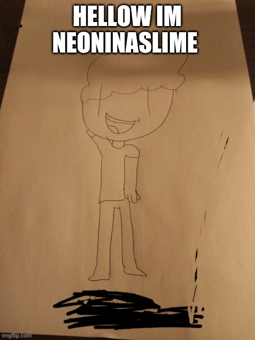 Just hellow | HELLOW IM NEONINASLIME | image tagged in drawing | made w/ Imgflip meme maker