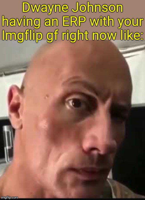 Nfts r susy bals | Dwayne Johnson having an ERP with your Imgflip gf right now like: | image tagged in dwayne johnson eyebrow raise | made w/ Imgflip meme maker