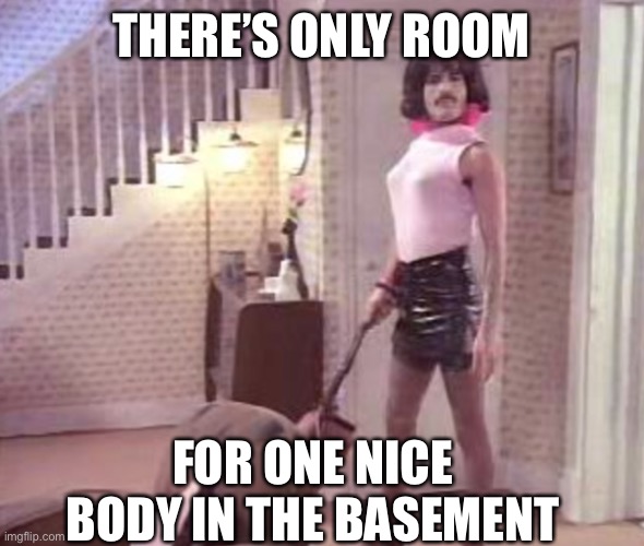 THERE’S ONLY ROOM FOR ONE NICE BODY IN THE BASEMENT | made w/ Imgflip meme maker