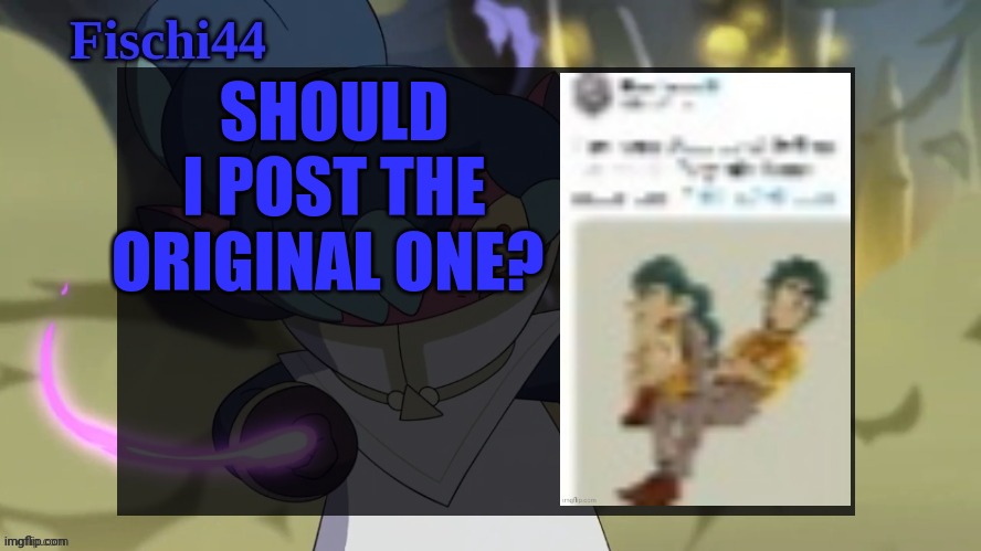no | SHOULD I POST THE ORIGINAL ONE? | image tagged in fischi's announcement template | made w/ Imgflip meme maker