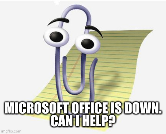 Microsoft Paperclip | MICROSOFT OFFICE IS DOWN.
CAN I HELP? | image tagged in microsoft paperclip | made w/ Imgflip meme maker
