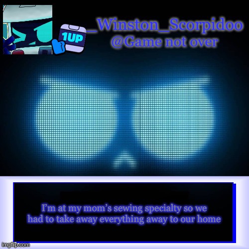 Came no over | I’m at my mom’s sewing specialty so we had to take away everything away to our home | image tagged in winston's 8-bit template | made w/ Imgflip meme maker