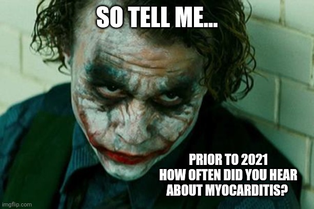 Can't lie, I didn't even know what it was. | SO TELL ME... PRIOR TO 2021 HOW OFTEN DID YOU HEAR ABOUT MYOCARDITIS? | image tagged in the joker really | made w/ Imgflip meme maker