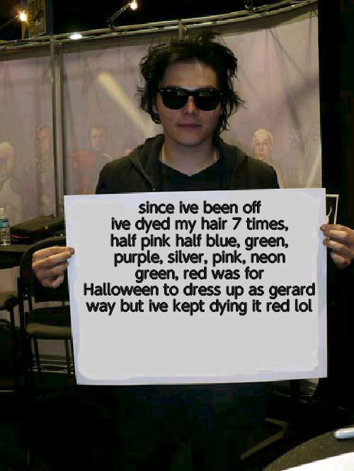 and idc wHo aSkEd also how is everyone? | since ive been off ive dyed my hair 7 times, half pink half blue, green, purple, silver, pink, neon green, red was for Halloween to dress up as gerard way but ive kept dying it red lol | image tagged in gerard way holding sign | made w/ Imgflip meme maker