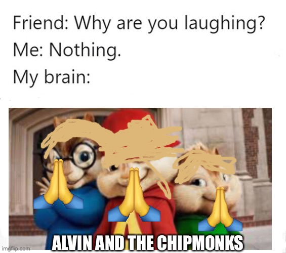 Good title |  ALVIN AND THE CHIPMONKS | image tagged in chipmonks,chipmunks,hi,im bored | made w/ Imgflip meme maker