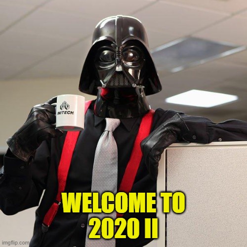 Welcome to 2022? | WELCOME TO
2020 II | image tagged in darth vader office space | made w/ Imgflip meme maker