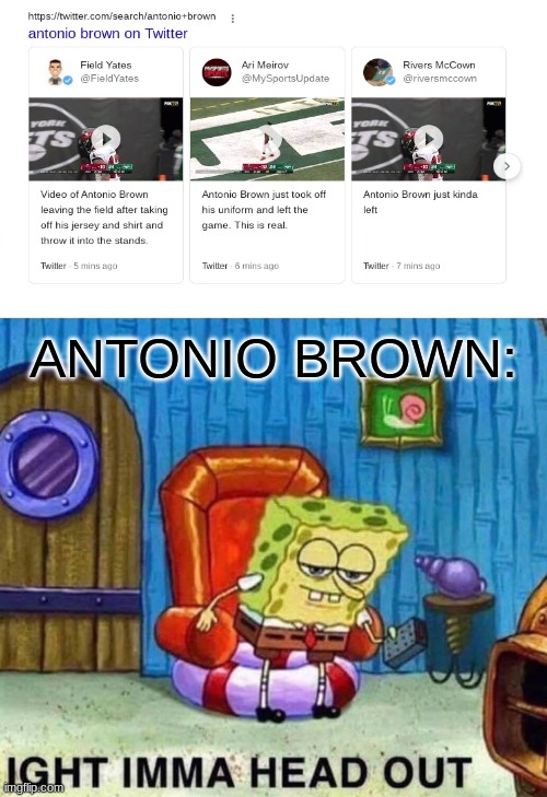 Typical Antonio Brown moment |  ANTONIO BROWN: | image tagged in memes,spongebob ight imma head out | made w/ Imgflip meme maker