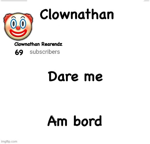 Clownathan template by Jummy | Dare me; Am bord | image tagged in clownathan template by jummy | made w/ Imgflip meme maker