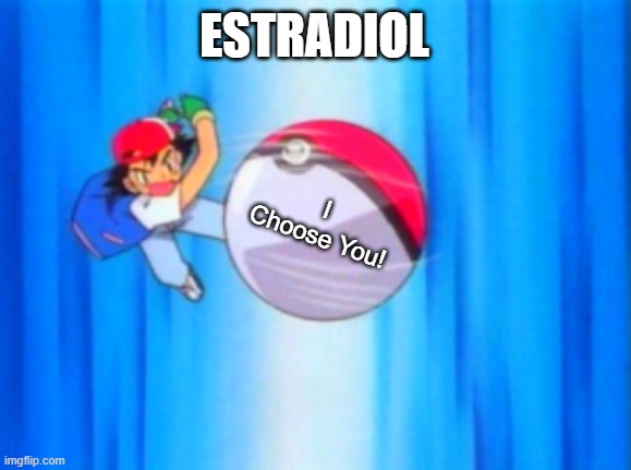 Pokeball HRT | ESTRADIOL; I Choose You! | image tagged in ash ketchum throwing pokeball | made w/ Imgflip meme maker