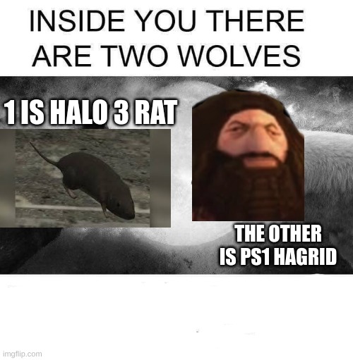 As Simple as it Gets, The Two Types of Gamers. Halo 3 Rat For Me Plzeaz | 1 IS HALO 3 RAT; THE OTHER IS PS1 HAGRID | image tagged in inside you there are two wolves,gaming,video games | made w/ Imgflip meme maker