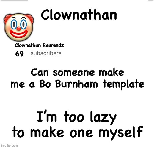 Clownathan template by Jummy | Can someone make me a Bo Burnham template; I’m too lazy to make one myself | image tagged in clownathan template by jummy | made w/ Imgflip meme maker