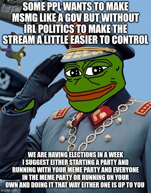 this will give the stream something to do for a good minute | SOME PPL WANTS TO MAKE MSMG LIKE A GOV BUT WITHOUT IRL POLITICS TO MAKE THE STREAM A LITTLE EASIER TO CONTROL; WE ARE HAVING ELECTIONS IN A WEEK I SUGGEST EITHER STARTING A PARTY AND RUNNING WITH YOUR MEME PARTY AND EVERYONE IN THE MEME PARTY OR RUNNING ON YOUR OWN AND DOING IT THAT WAY EITHER ONE IS UP TO YOU | image tagged in kccp | made w/ Imgflip meme maker