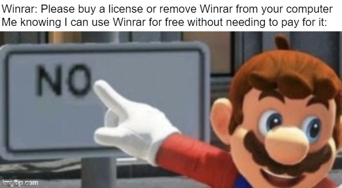 Winrar |  Winrar: Please buy a license or remove Winrar from your computer
Me knowing I can use Winrar for free without needing to pay for it: | image tagged in mario no sign,winrar | made w/ Imgflip meme maker