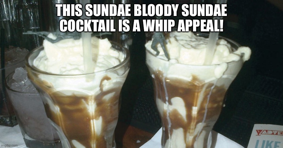 Whip Appeal | THIS SUNDAE BLOODY SUNDAE COCKTAIL IS A WHIP APPEAL! | image tagged in memes,soul music | made w/ Imgflip meme maker