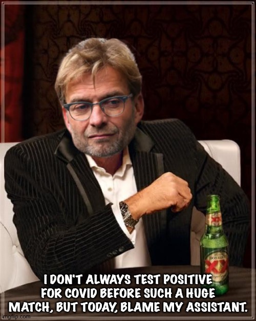I dont always Jurgen Klopp | I DON'T ALWAYS TEST POSITIVE FOR COVID BEFORE SUCH A HUGE MATCH, BUT TODAY, BLAME MY ASSISTANT. | image tagged in i dont always jurgen klopp | made w/ Imgflip meme maker