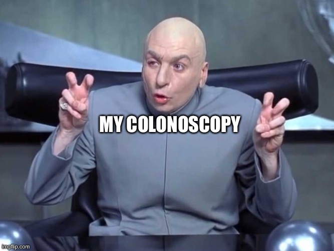 Dr Evil air quotes | MY COLONOSCOPY | image tagged in dr evil air quotes | made w/ Imgflip meme maker