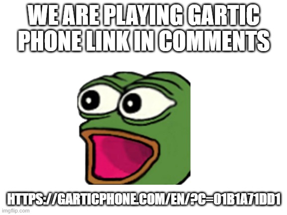 https://garticphone.com/en/?c=01b1a71dd1 | WE ARE PLAYING GARTIC PHONE LINK IN COMMENTS; HTTPS://GARTICPHONE.COM/EN/?C=01B1A71DD1 | image tagged in blank white template | made w/ Imgflip meme maker