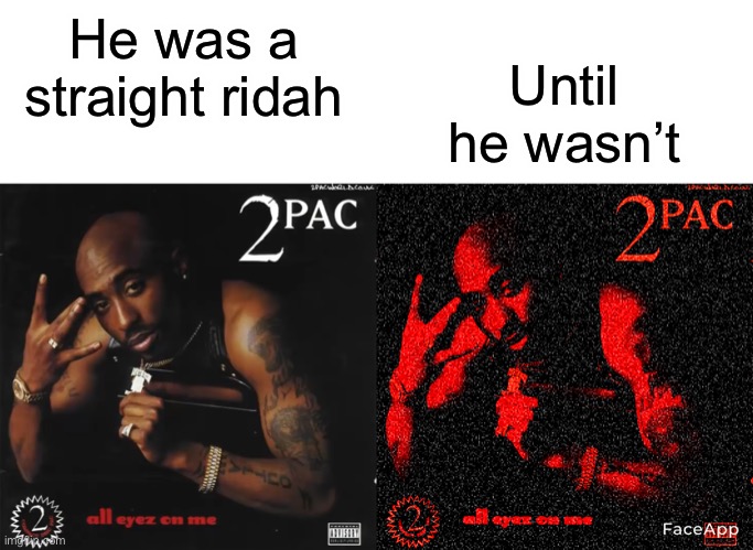 Until he wasn’t; He was a straight ridah | image tagged in 2pac | made w/ Imgflip meme maker