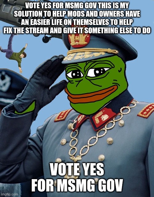 this is the solution to help the owners and mods with there tasks for the stream | VOTE YES FOR MSMG GOV THIS IS MY SOLUTION TO HELP MODS AND OWNERS HAVE AN EASIER LIFE ON THEMSELVES TO HELP FIX THE STREAM AND GIVE IT SOMETHING ELSE TO DO; VOTE YES FOR MSMG GOV | image tagged in kccp | made w/ Imgflip meme maker