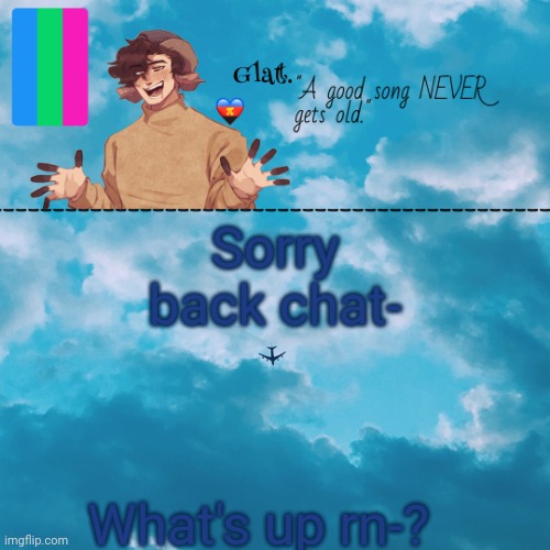 . | Sorry back chat-; What's up rn-? | made w/ Imgflip meme maker