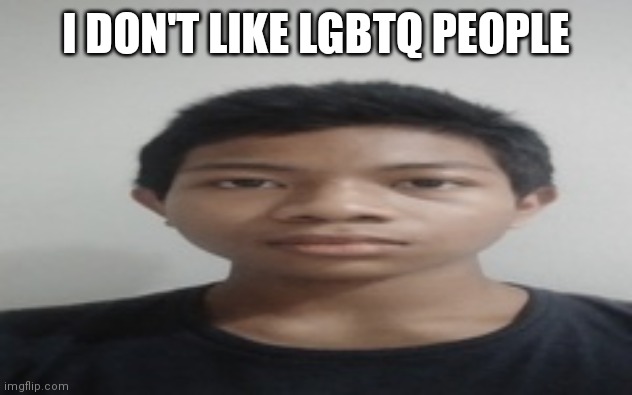 now watch this gets disapproved | I DON'T LIKE LGBTQ PEOPLE | image tagged in akif | made w/ Imgflip meme maker