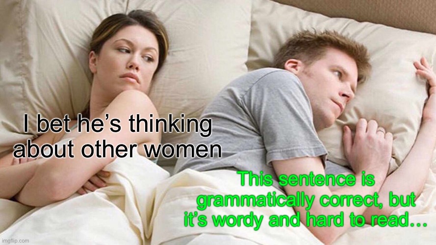 I Bet He's Thinking About Other Women Meme | I bet he’s thinking about other women; This sentence is grammatically correct, but it’s wordy and hard to read… | image tagged in memes,i bet he's thinking about other women,grammarly | made w/ Imgflip meme maker