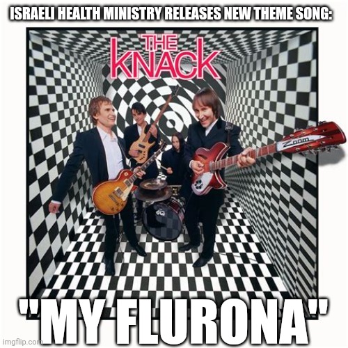 MY FLURONA SUNG BY THE KNACK | ISRAELI HEALTH MINISTRY RELEASES NEW THEME SONG:; "MY FLURONA" | image tagged in covid-19,covid vaccine,flu,coronavirus,theme song,israel | made w/ Imgflip meme maker