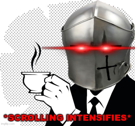 Coffee Crusader | *SCROLLING INTENSIFIES* | image tagged in coffee crusader | made w/ Imgflip meme maker