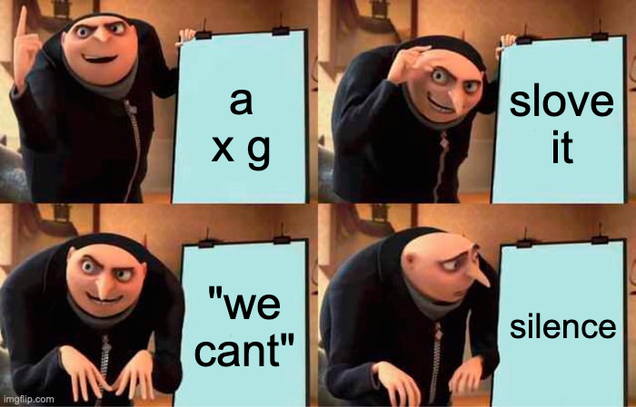 Gru's Plan Meme | a x g; slove it; "we cant"; silence | image tagged in memes,gru's plan | made w/ Imgflip meme maker
