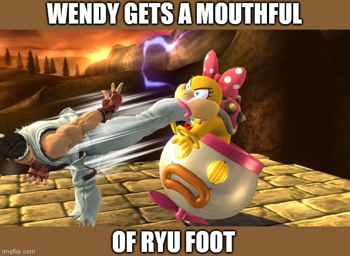 KICKED IN THE MOUTH | WENDY GETS A MOUTHFUL; OF RYU FOOT | image tagged in super smash bros,super mario bros,super smash brothers,street fighter | made w/ Imgflip meme maker