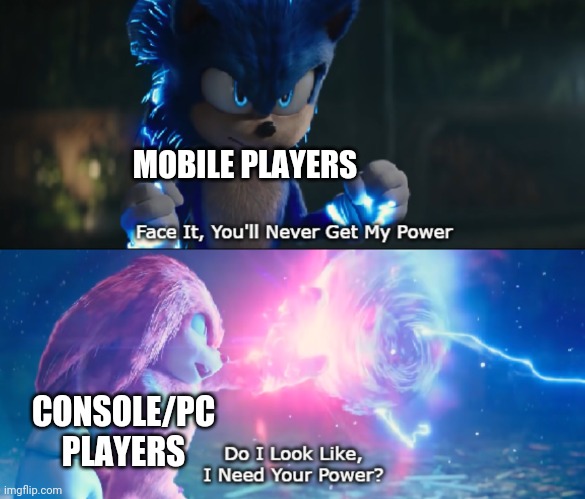 Do I Look Like I Need Your Power Meme | MOBILE PLAYERS; CONSOLE/PC PLAYERS | image tagged in do i look like i need your power meme | made w/ Imgflip meme maker