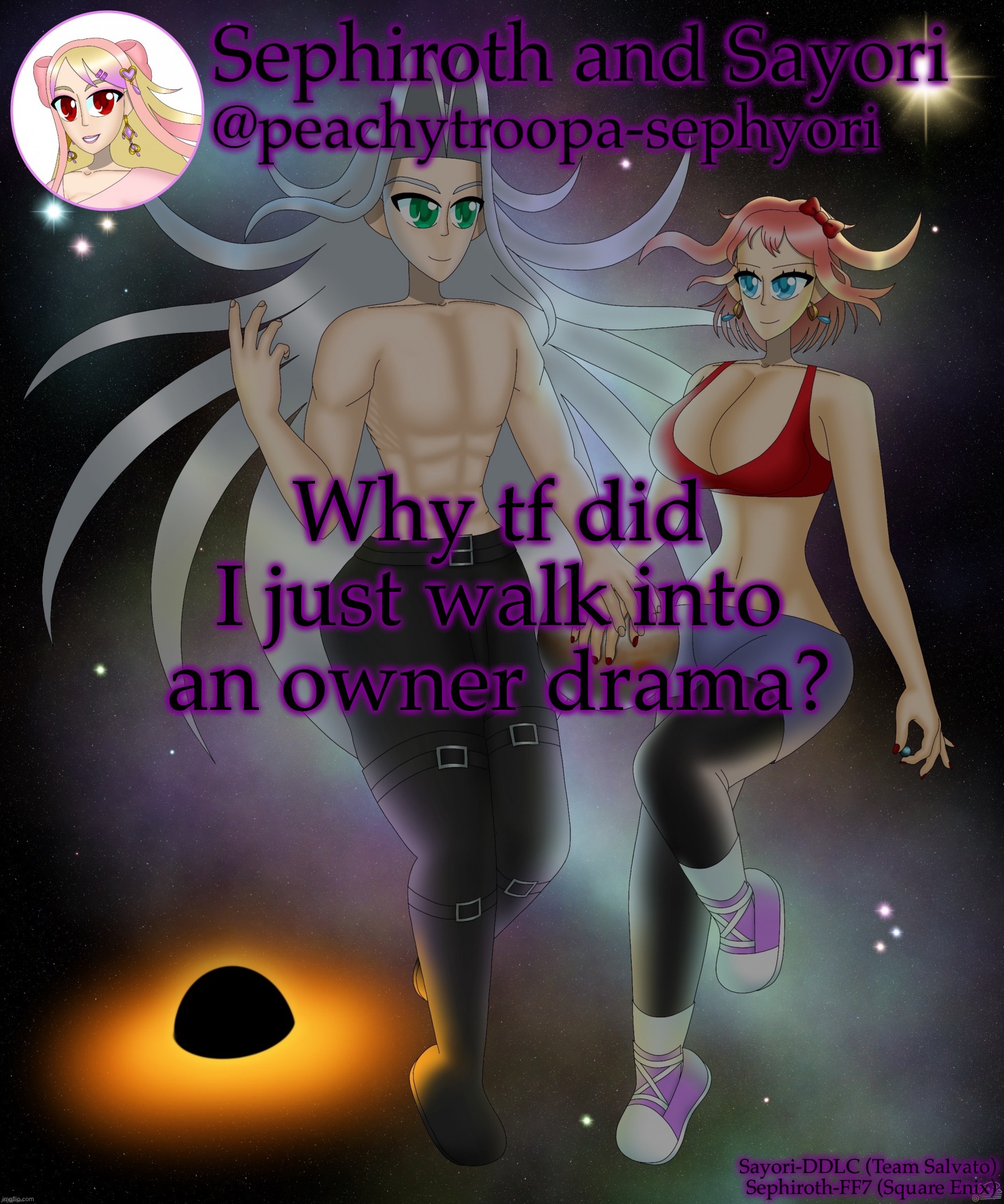Sayori and Sephiroth | Why tf did I just walk into an owner drama? | image tagged in sayori and sephiroth | made w/ Imgflip meme maker