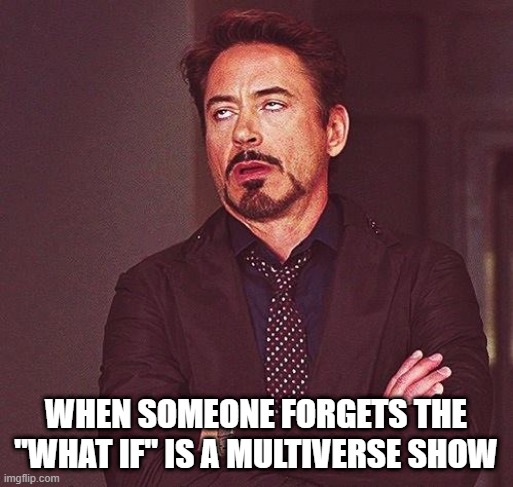 Robert Downey Jr Annoyed | WHEN SOMEONE FORGETS THE "WHAT IF" IS A MULTIVERSE SHOW | image tagged in robert downey jr annoyed | made w/ Imgflip meme maker