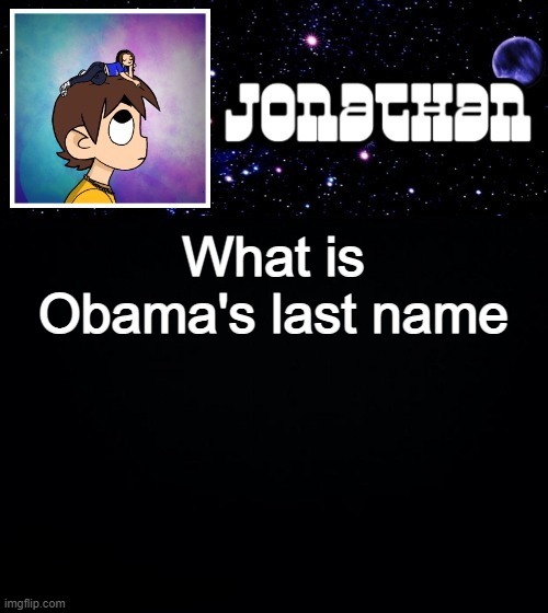 Jonathan vs The World Template | What is Obama's last name | image tagged in jonathan vs the world template | made w/ Imgflip meme maker