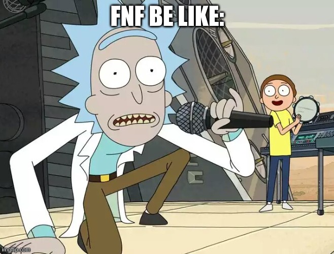 Rick and Morty Get Schwifty | FNF BE LIKE: | image tagged in rick and morty get schwifty | made w/ Imgflip meme maker