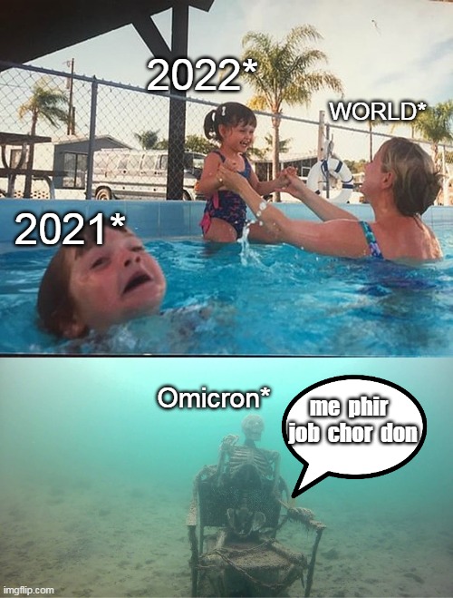 current situation | 2022*; WORLD*; 2021*; Omicron*; me  phir
  job  chor  don | image tagged in mother ignoring kid drowning in a pool | made w/ Imgflip meme maker