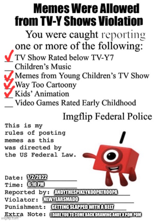 Memes where allowed from tv y shows violation | 1/2/2022 6:10 PM ANDYTHESPIKEYKOOPATROOPA NEWYEARSMADO GETTING SLAPPED WITH A BELT I DARE YOU TO COME BACK DRAWING ANDY X POM POM | image tagged in memes where allowed from tv y shows violation | made w/ Imgflip meme maker