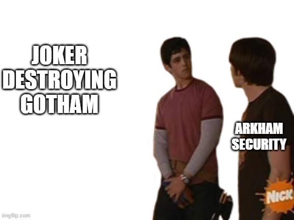 Poor Arkham Security | JOKER DESTROYING GOTHAM; ARKHAM SECURITY | image tagged in one job | made w/ Imgflip meme maker