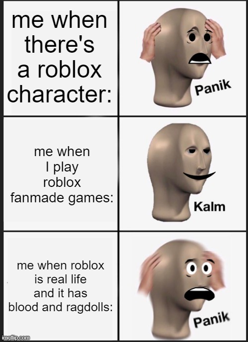 Roblox Panik Kalm Panik | me when there's a roblox character:; me when I play roblox fanmade games:; me when roblox is real life and it has blood and ragdolls: | image tagged in memes,panik kalm panik | made w/ Imgflip meme maker