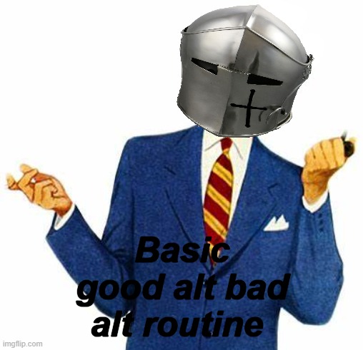 Basic good alt bad alt routine | made w/ Imgflip meme maker