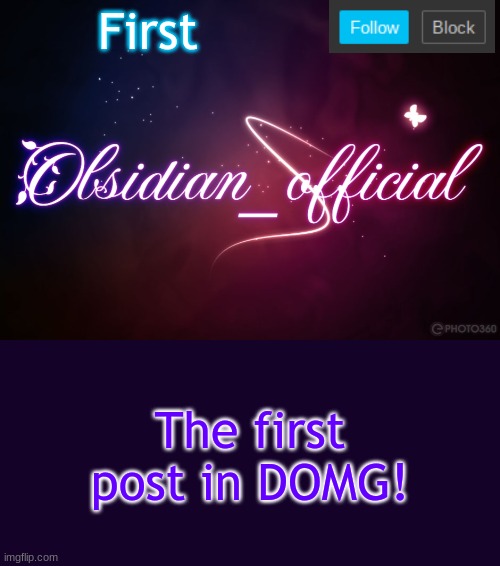 . |  First; The first post in DOMG! | image tagged in obsidian 3 14 | made w/ Imgflip meme maker