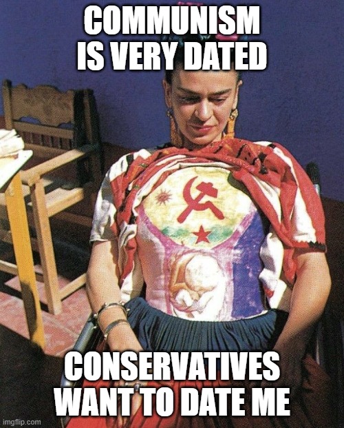 AOC Frida Kahlo is Very Confused |  COMMUNISM IS VERY DATED; CONSERVATIVES WANT TO DATE ME | image tagged in aoc,communism,red vs blue,covidiots | made w/ Imgflip meme maker