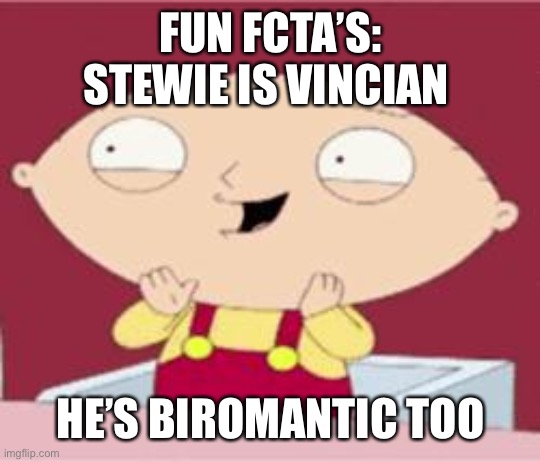 e | FUN FCTA’S:
STEWIE IS VINCIAN; HE’S BIROMANTIC TOO | image tagged in e,a,sports,its,in the,game | made w/ Imgflip meme maker