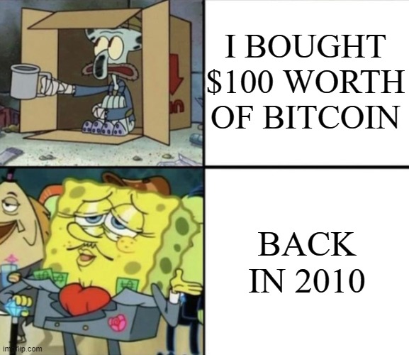 Poor Squidward vs Rich Spongebob | I BOUGHT $100 WORTH OF BITCOIN; BACK IN 2010 | image tagged in poor squidward vs rich spongebob | made w/ Imgflip meme maker