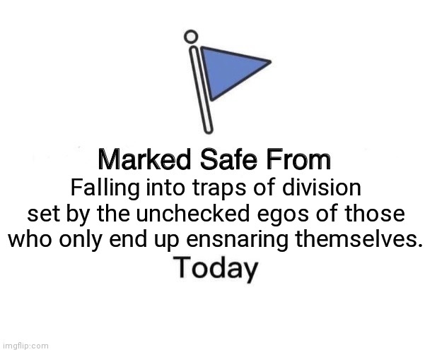 Marked safe from division | Falling into traps of division set by the unchecked egos of those who only end up ensnaring themselves. | image tagged in memes,marked safe from | made w/ Imgflip meme maker
