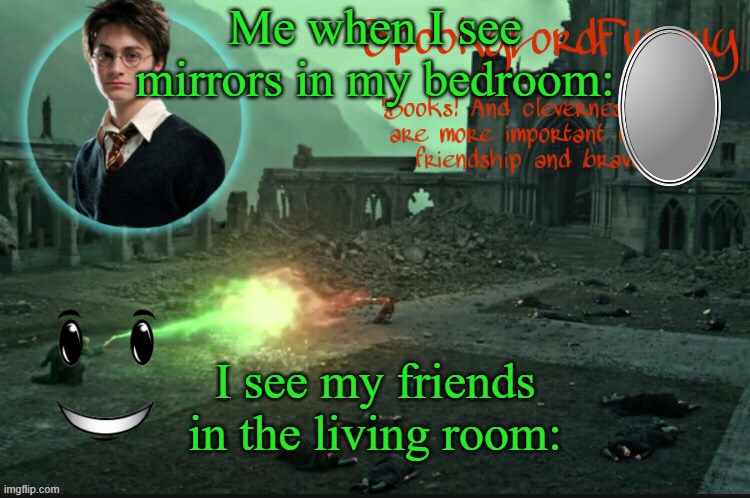 Being afraid of mirrors be like: | Me when I see mirrors in my bedroom:; I see my friends in the living room: | image tagged in spookylordfunguy's harry potter announcement template | made w/ Imgflip meme maker