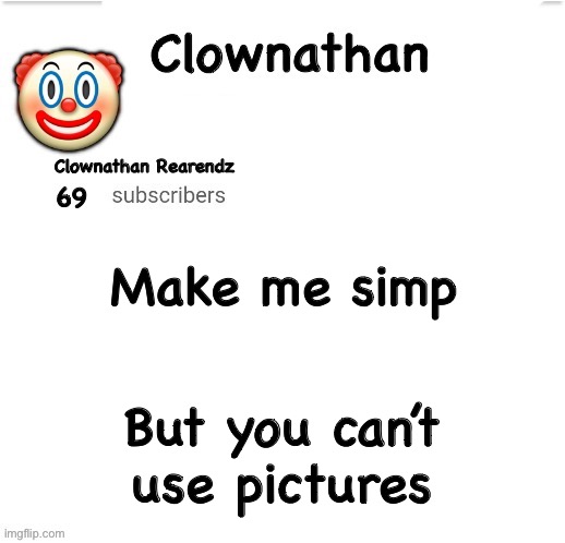 This sounds fun lmao | Make me simp; But you can’t use pictures | image tagged in clownathan template by jummy | made w/ Imgflip meme maker